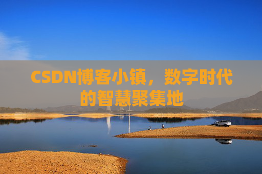 CSDN博客小镇,数字时代的智慧聚集地